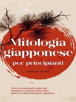 cover image of Mitologia giapponese per principianti Vivrà le emozionanti saghe del Giappone e scoprirà passo dopo passo la cultura del paese nipponico.